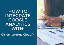 How to Integrate Google Analytics With Cision Comms Cloud® How to Integrate Google Analytics With Cision Comms Cloud®