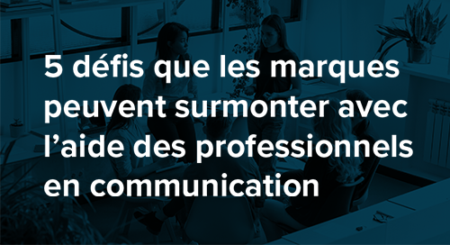 5 défis que les marques peuvent surmonter avec l’aide des professionnels en communication 5 défis que les marques peuvent surmonter avec l’aide des professionnels en communication